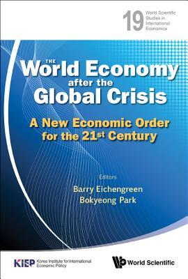 WORLD ECONOMY AFTER THE GLOBAL CRISIS, THE: A NEW ECONOMIC ORDER FOR THE 21ST CENTURY (World Scientific Studies in International Economics, 19)