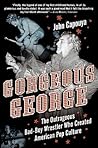 Gorgeous George: The Outrageous Bad-Boy Wrestler Who Created American Pop Culture