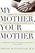 My Mother, Your Mother: Embracing "Slow Medicine," the Compassionate Approach to Caring for Your Aging Loved Ones – A Family Doctor's Guide to Supporting Parents in Late Life