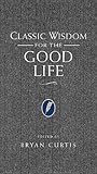 Classic Wisdom for the Good Life