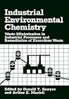 Industrial Environmental Chemistry: Waste Minimization in Industrial Processes and Remediation of Hazardous Waste (Industry-University Cooperative Chemistry Program Symposia) Industrial Environmental Chemistry: Waste Minimization in Industrial Processes and Remediation of Hazardous Waste (Industry-University Cooperative Chemistry Program Symposia)