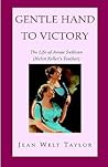 Gentle Hand To Victory: The Life of Annie Sullivan (Helen Keller's Teacher)