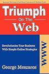 Triumph On The Web: Revolutionize Your Business With Simple Online Strategies Triumph On The Web: Revolutionize Your Business With Simple Online Strategies
