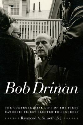 Bob Drinan: The Controversial Life of the First Catholic Priest Elected to Congress (Hardcover)