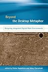 Beyond the Desktop Metaphor: Designing Integrated Digital Work Environments (Mit Press)
