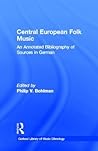 Central European Folk Music: An Annotated Bibliography of Sources in German (Routledge Music Bibliographies) Central European Folk Music: An Annotated Bibliography of Sources in German (Routledge Music Bibliographies)