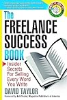 The Freelance Success Book: Insider Secrets for Selling Every Word You Write