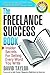 The Freelance Success Book: Insider Secrets for Selling Every Word You Write