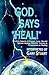 GOD says, HEAL!: Positive A...