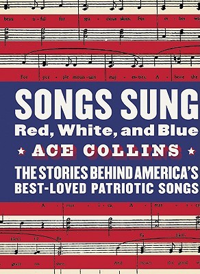 Songs Sung Red, White, and Blue: The Stories Behind America's Best-Loved Patriotic Songs (Hardcover)