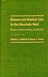 Disease And Medical Care In The Mountain West: Essays On Region, History, And Practice (Shepperson Series in Nevada History)