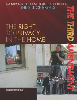The Third Amendment: The Right to Privacy in the Home (Amendments to the United States Constitution: The Bill of Rights)