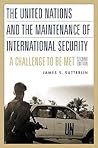The United Nations and the Maintenance of International Security: A Challenge to be Met The United Nations and the Maintenance of International Security: A Challenge to be Met