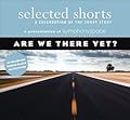 Selected Shorts: Are We There Yet?