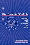 The New Hermetics: 21st Century Magick for Illumination and Power