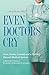 Even Doctors Cry - Love, Death, Scandal and a Terribly Flawed Medical System
