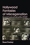 Hollywood Fantasies of Miscegenation: Spectacular Narratives of Gender and Race Hollywood Fantasies of Miscegenation: Spectacular Narratives of Gender and Race