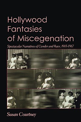 Hollywood Fantasies of Miscegenation: Spectacular Narratives of Gender and Race (Paperback)