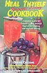 Heal Thyself Natural Living Cookbook: A Complete Guide to Natural Living Through Vegetarian Cooking and Holistic Juicing Heal Thyself Natural Living Cookbook: A Complete Guide to Natural Living Through Vegetarian Cooking and Holistic Juicing