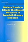 Modern Trends in Islamic Theological Discourse in 20th Century Indonesia: A Critical Survey (Social, Economic and Political Studies of the Middle East and Asia, 79)