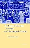 The Book of Proverbs in Social and Theological Context The Book of Proverbs in Social and Theological Context