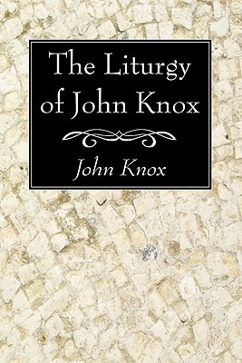 The Liturgy of John Knox: Received by the Church of Scotland in 1564