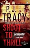 Shoot to Thrill by P.J. Tracy Shoot to Thrill by P.J. Tracy