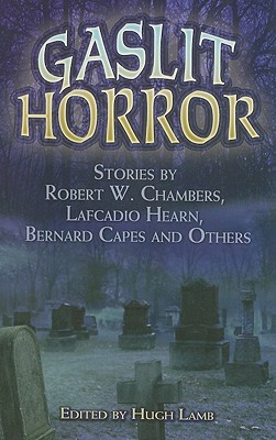 Gaslit Horror: Stories by Robert W. Chambers, Lafcadio Hearn, Bernard Capes and Others (Paperback)