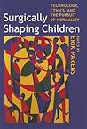 Surgically Shaping Children: Technology, Ethics, and the Pursuit of Normality
