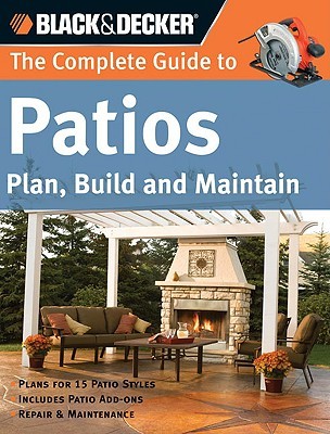 The Complete Guide to Patios: Plan, Build and Maintain (Paperback)
