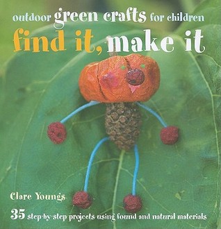 Find It, Make It: 35 Step-by-step Projects Using Found and Natural Materials (Hardcover)