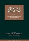Asserting Jurisdiction: International and European Legal Perspectives (EC/International Law Forum, University of Bristol) Asserting Jurisdiction: International and European Legal Perspectives (EC/International Law Forum, University of Bristol)