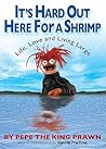 It's Hard Out Here For a Shrimp: Life, Love & Living Large