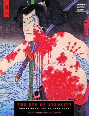 The Eye Of Atrocity: Superviolent Art By Yoshitoshi (Ukiyo-e Master Series)