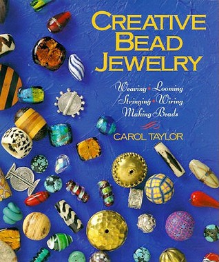Creative Bead Jewelry: Weaving, Looming, Stringing, Wiring, Making Beads (Paperback)