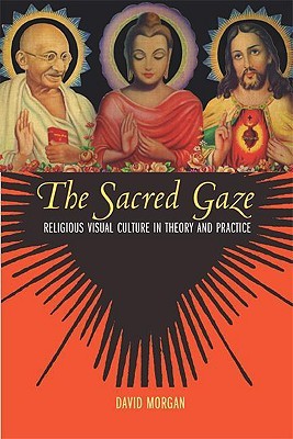 The Sacred Gaze: Religious Visual Culture in Theory and Practice (Paperback)