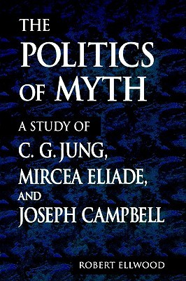 The Politics of Myth: A Study of C. G. Jung, Mircea Eliade, and Joseph Campbell (Issues Study Religion)
