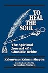 To Heal the Soul: The Spiritual Journal of a Chasidic Rebbe