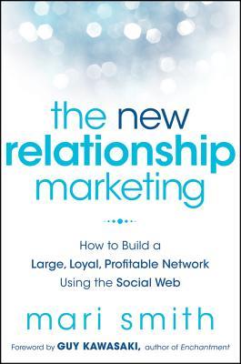 The New Relationship Marketing: How to Build a Large, Loyal, Profitable Network Using the Social Web (Hardcover)