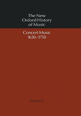 The New Oxford History of Music: Volume VI: Concert Music 1630-1750 (Hardcover)