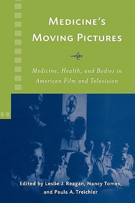Medicine's Moving Pictures: Medicine, Health, and Bodies in American Film and Television (Rochester Studies in Medical History, 10)