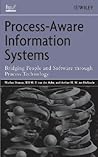 Process Aware Information Systems: Bridging People and Software Through Process Technology Process Aware Information Systems: Bridging People and Software Through Process Technology