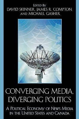 Converging Media, Diverging Politics: A Political Economy of News Media in the United States and Canada (Paperback)