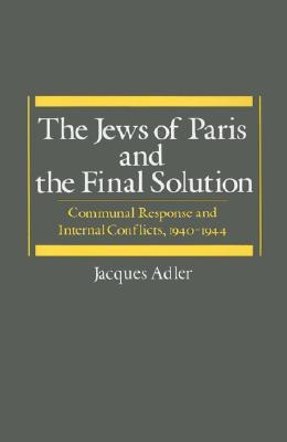 The Jews of Paris and the Final Solution: Communal Response and Internal Conflicts, 1940-1944 (Studies in Jewish History)