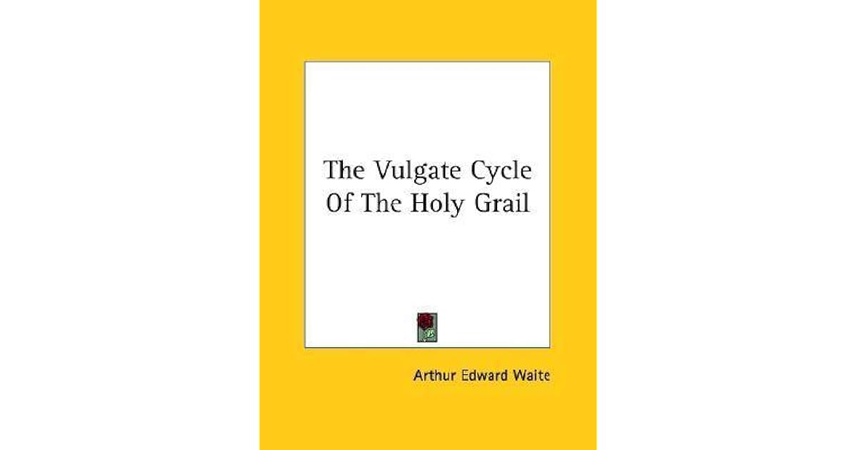 The Vulgate Cycle of the Holy Grail by Arthur Edward Waite