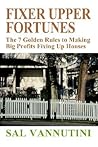 Fixer Upper Fortunes: The 7 Golden Rules to Making Big Profits Fixing Up Houses