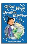 Oliver Moon & the Dragon Disaster by Sue Mongredien