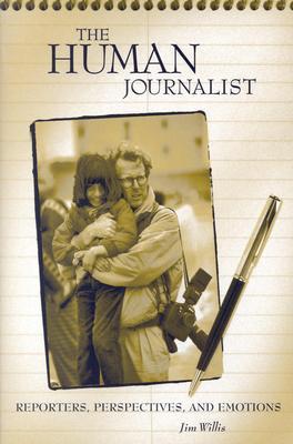 Portada de The Human Journalist: Reporters, Perspectives, and Emotions, de Jim Willis