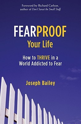 Fearproof Your Life: How to Thrive in a World Addicted to Fear (Controlling Fear Anxiety and Phobias)