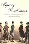 Regency Recollections: Captain Gronow's Guide to Life in London and Paris Regency Recollections: Captain Gronow's Guide to Life in London and Paris
